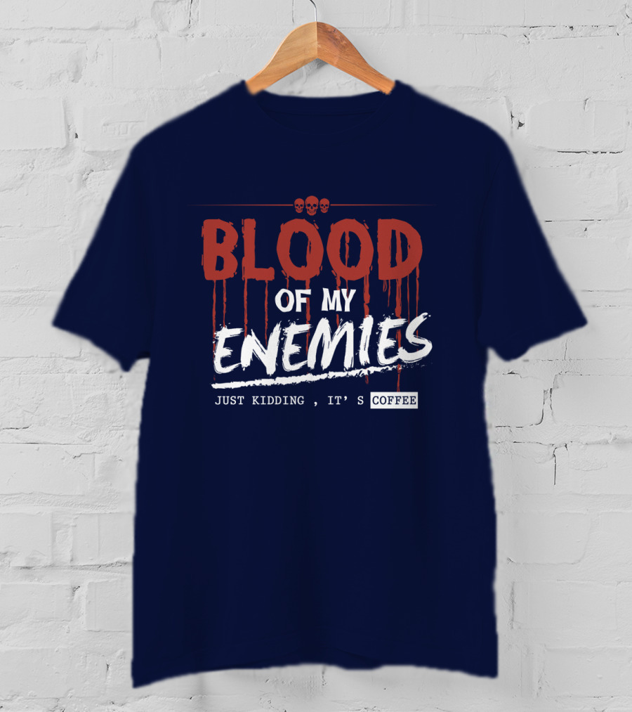 Blood Of My Enemies Just Kidding It's Coffee Skull Drips T-Shirt