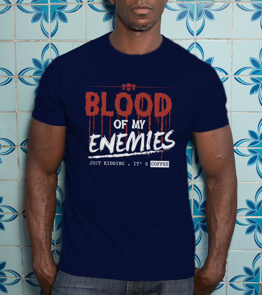 Blood Of My Enemies Just Kidding It's Coffee Skull Drips T-Shirt
