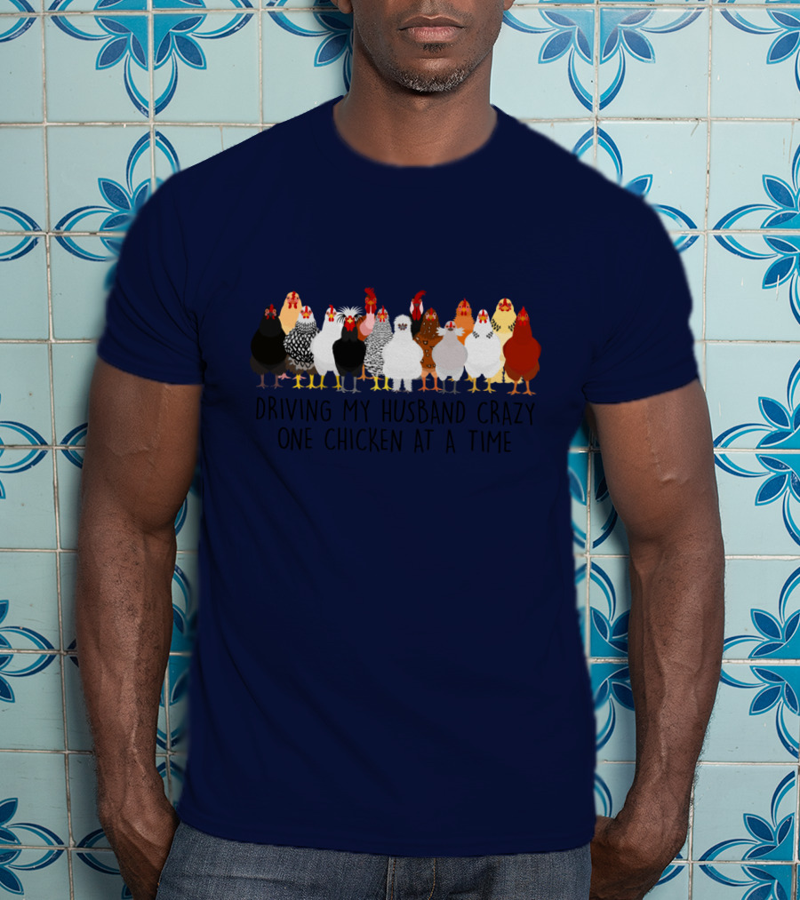 Driving My Husband Crazy With A Colorful Lineup Of Chickens T-Shirt
