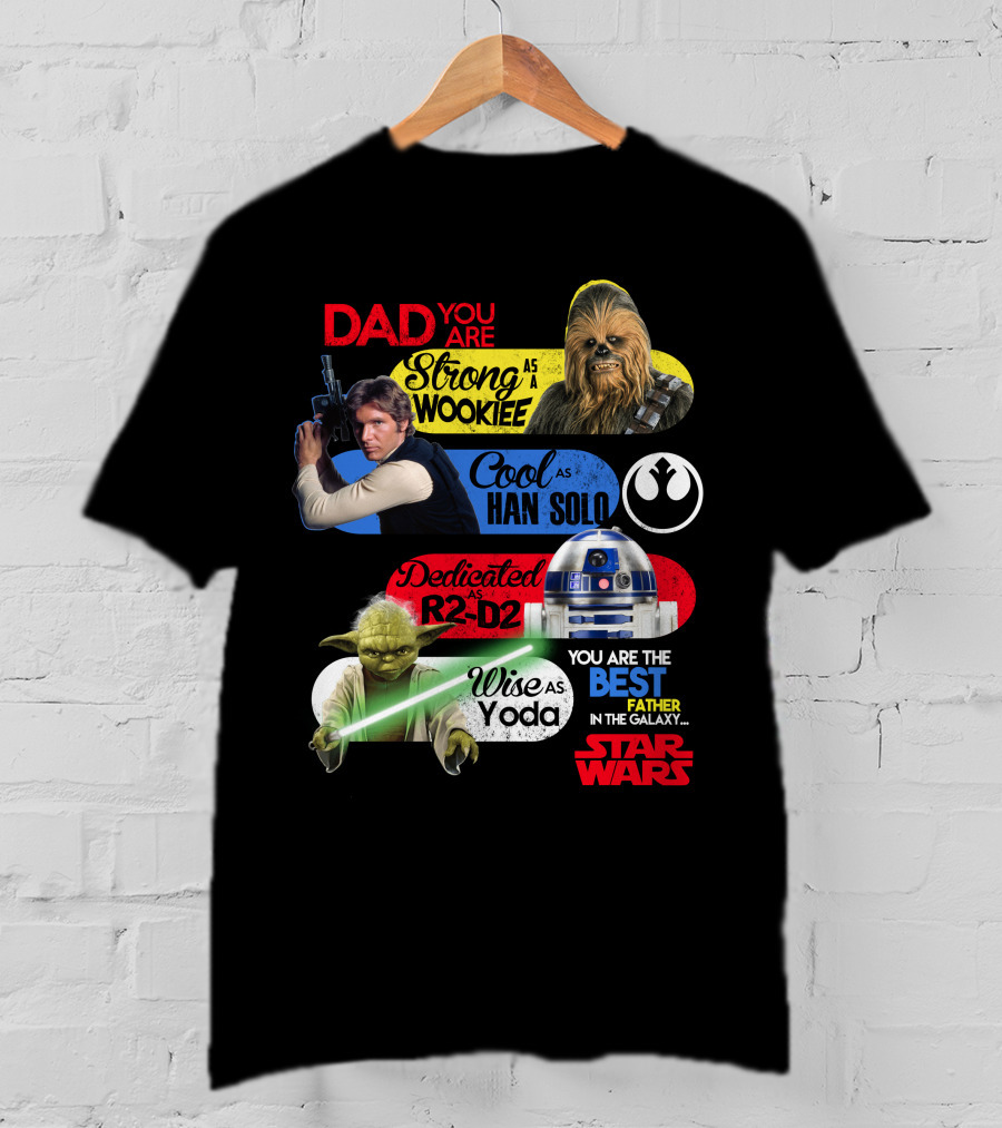 Dad You Are Strong As Wookiee Cool As Han Solo Dedicated As R2-D2 Wise As Yoda You Are The Best Father In The Galaxy Star Wars T-Shirt