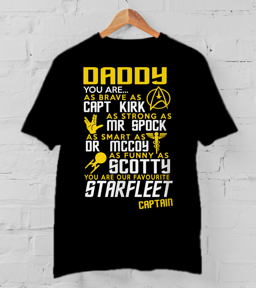 Daddy You Are As Brave As Capt Kirk As Strong As Mr Spock As Smart As Dr McCoy As Funny As Scotty You Are Our Favourite Starfleet Captain T-Shirt