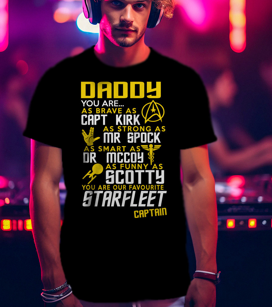 Daddy You Are As Brave As Capt Kirk As Strong As Mr Spock As Smart As Dr McCoy As Funny As Scotty You Are Our Favourite Starfleet Captain T-Shirt