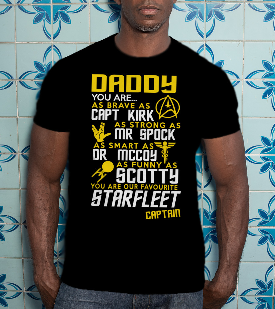 Daddy You Are As Brave As Capt Kirk As Strong As Mr Spock As Smart As Dr McCoy As Funny As Scotty You Are Our Favourite Starfleet Captain T-Shirt