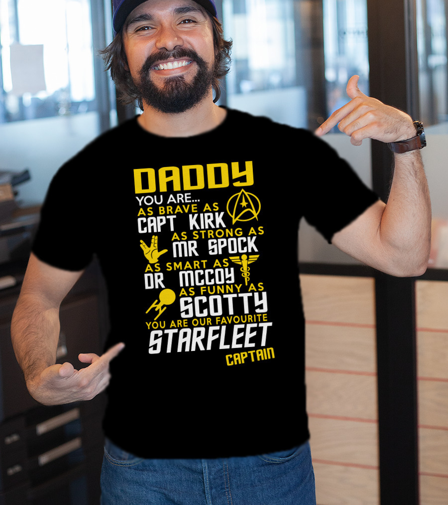 Daddy You Are As Brave As Capt Kirk As Strong As Mr Spock As Smart As Dr McCoy As Funny As Scotty You Are Our Favourite Starfleet Captain T-Shirt