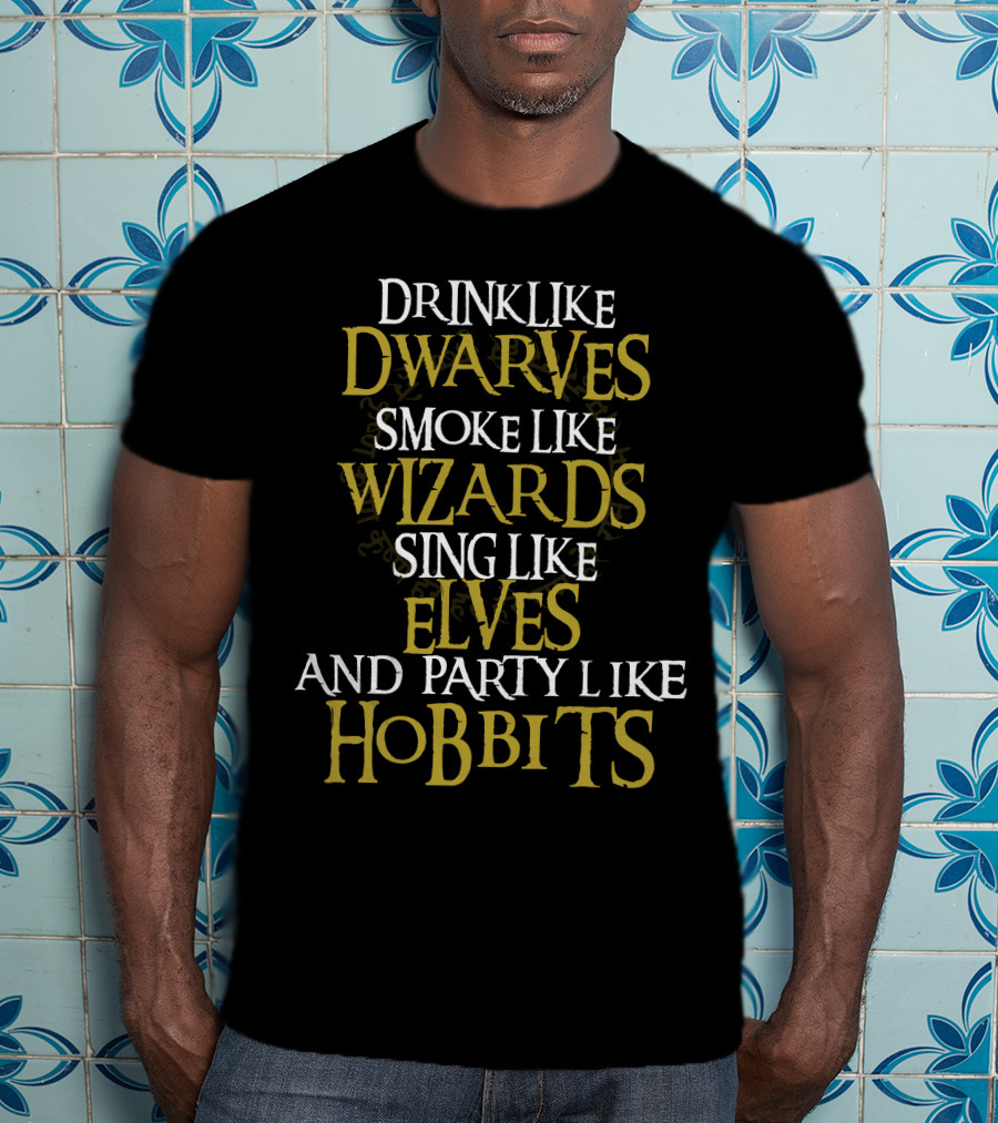 Drink Like Dwarves Smoke Like Wizards Sing Like Elves And Party Like Hobbits T-Shirt