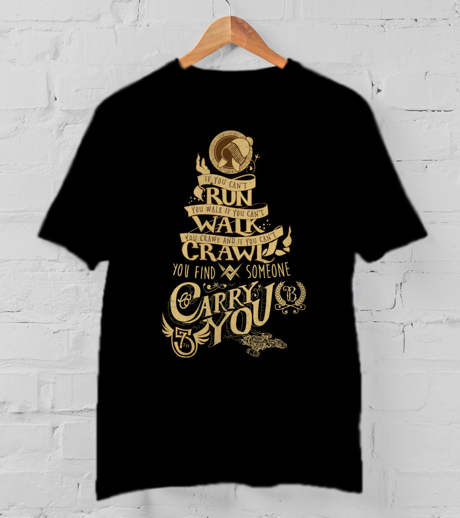 Firefly Serenity If You Can't Run Walk Crawl Find Someone Carry You T-Shirt