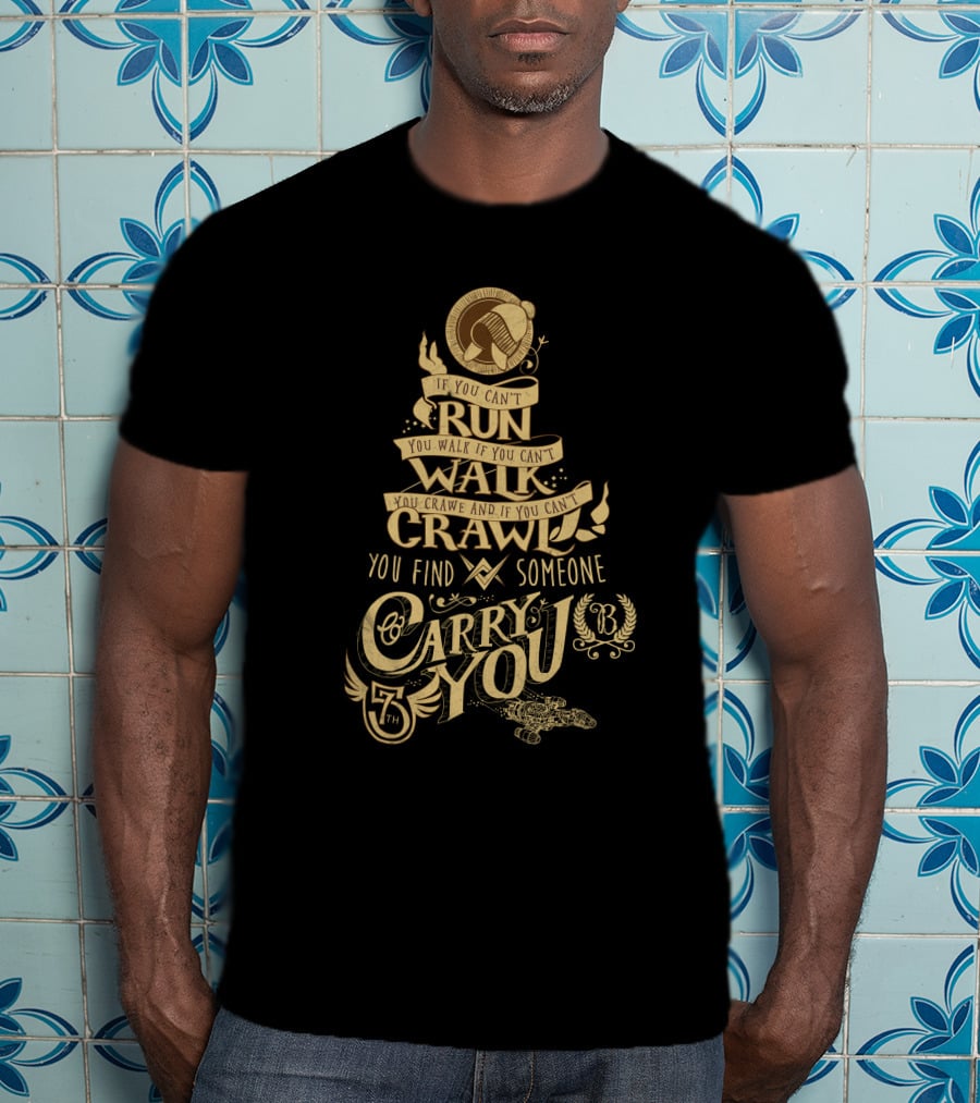 Firefly Serenity If You Can't Run Walk Crawl Find Someone Carry You T-Shirt