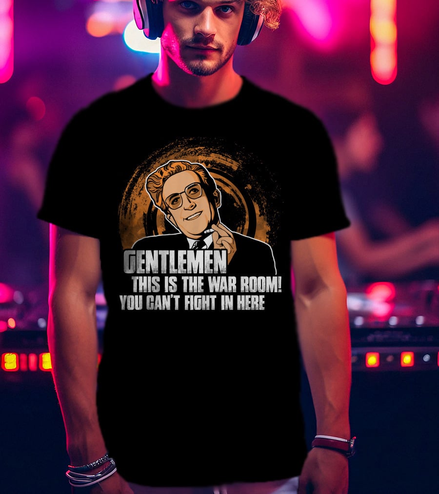 Dr. Strangelove Gentlemen This Is The War Room You Can't Fight In Here T-Shirt