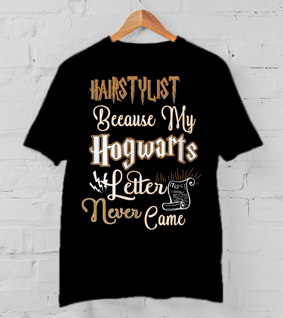 Hairstylist Because My Hogwarts Letter Never Came Magic T-Shirt