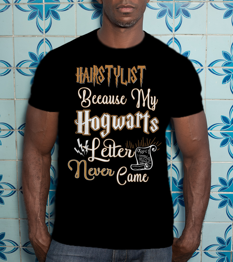 Hairstylist Because My Hogwarts Letter Never Came Magic T-Shirt