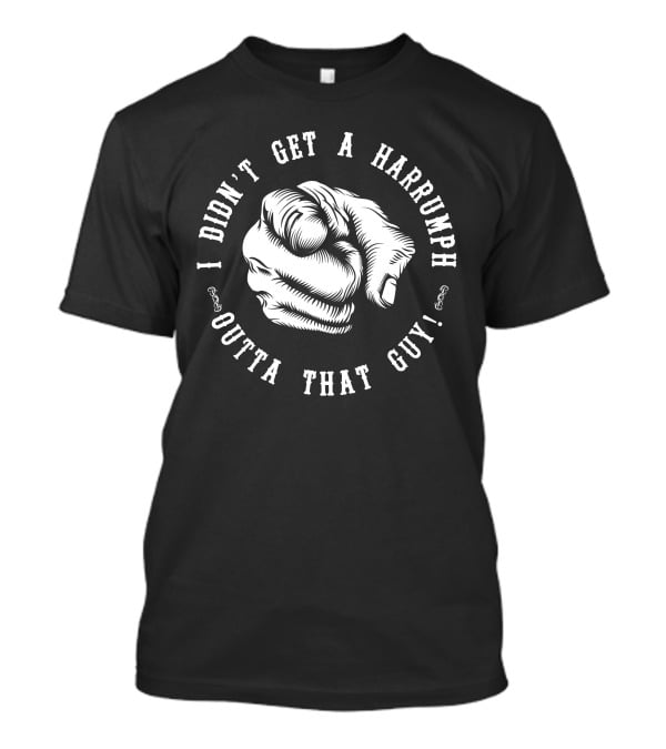 I Didn't Get A Harrumph Outta That Guy Blazing Saddles Pointing Hand T-Shirt