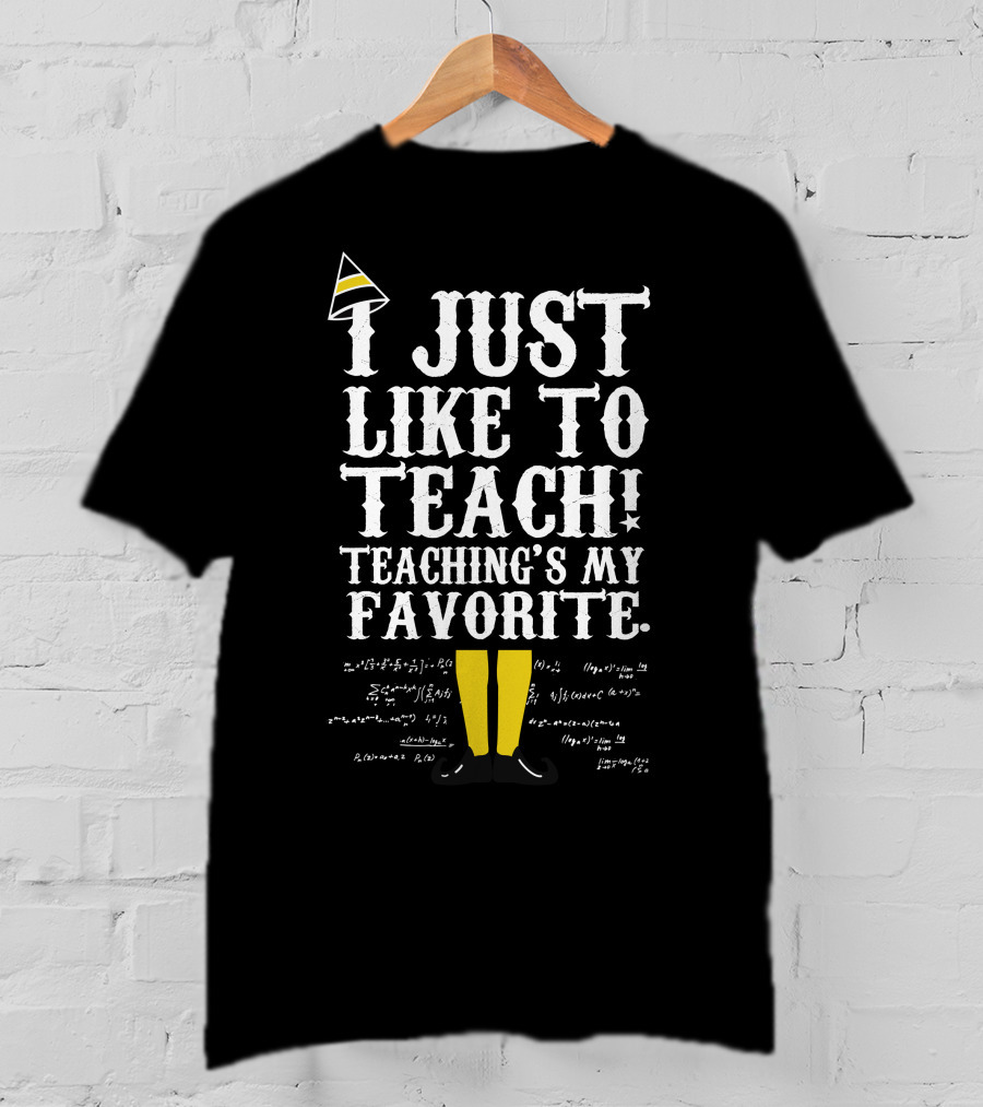 I Just Like To Teach Teaching's My Favorite Elf Inspired Funny Educator Motto T-Shirt