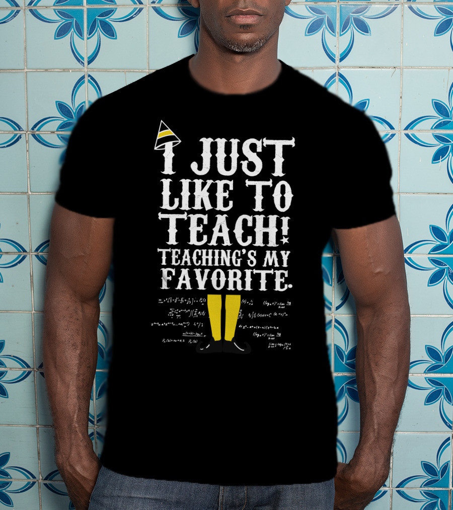 I Just Like To Teach Teaching's My Favorite Elf Inspired Funny Educator Motto T-Shirt