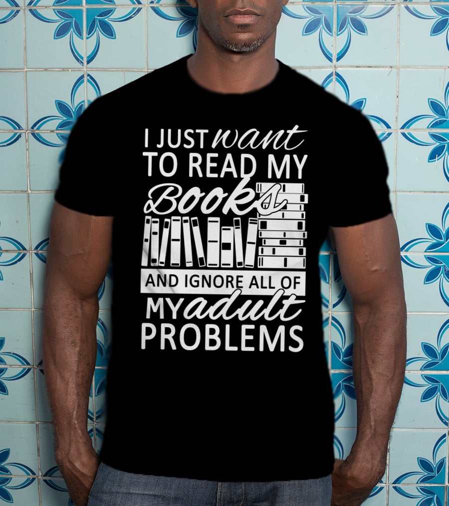I Just Want To Read My Books With Stacked Book Pattern And Ignore All Of My Adult Problems T-Shirt