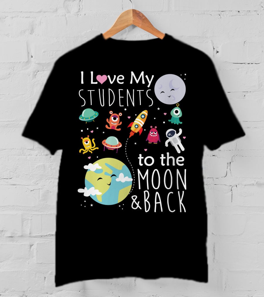 I Love My Students To The Moon And Back Earth Moon Rocket Astronaut Aliens T-Shirt
