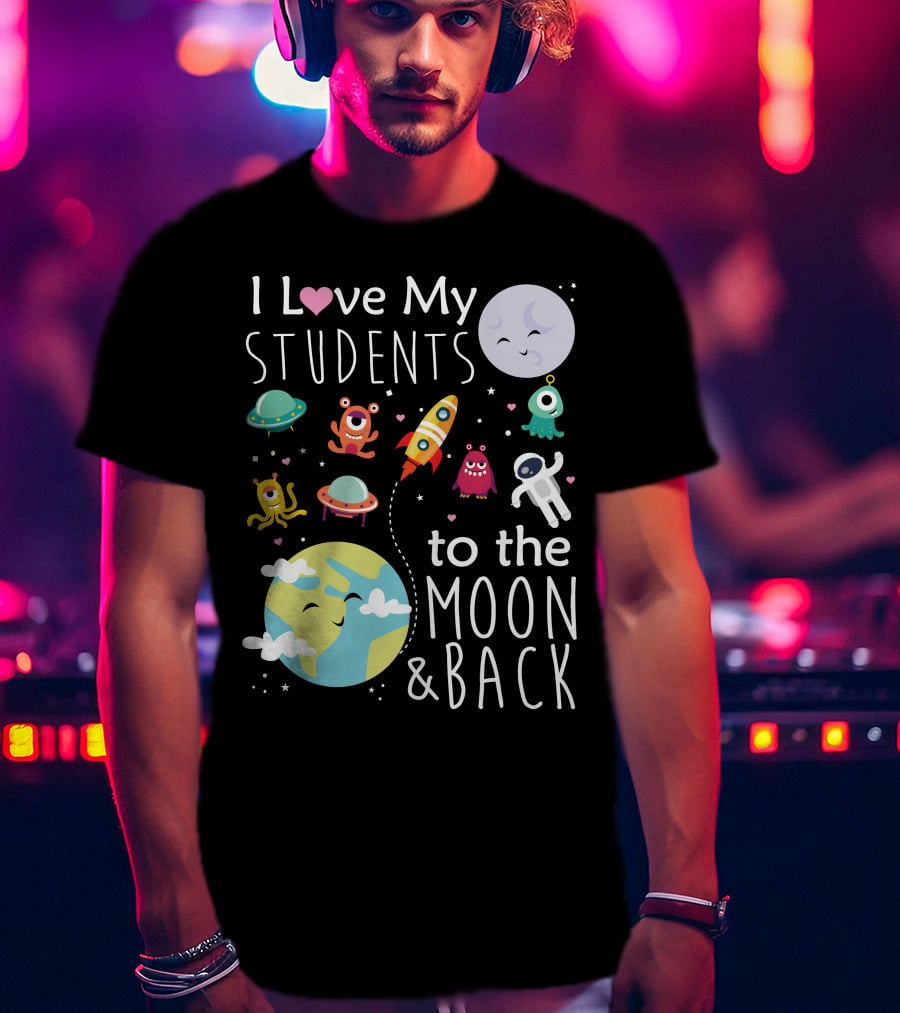 I Love My Students To The Moon And Back Earth Moon Rocket Astronaut Aliens T-Shirt