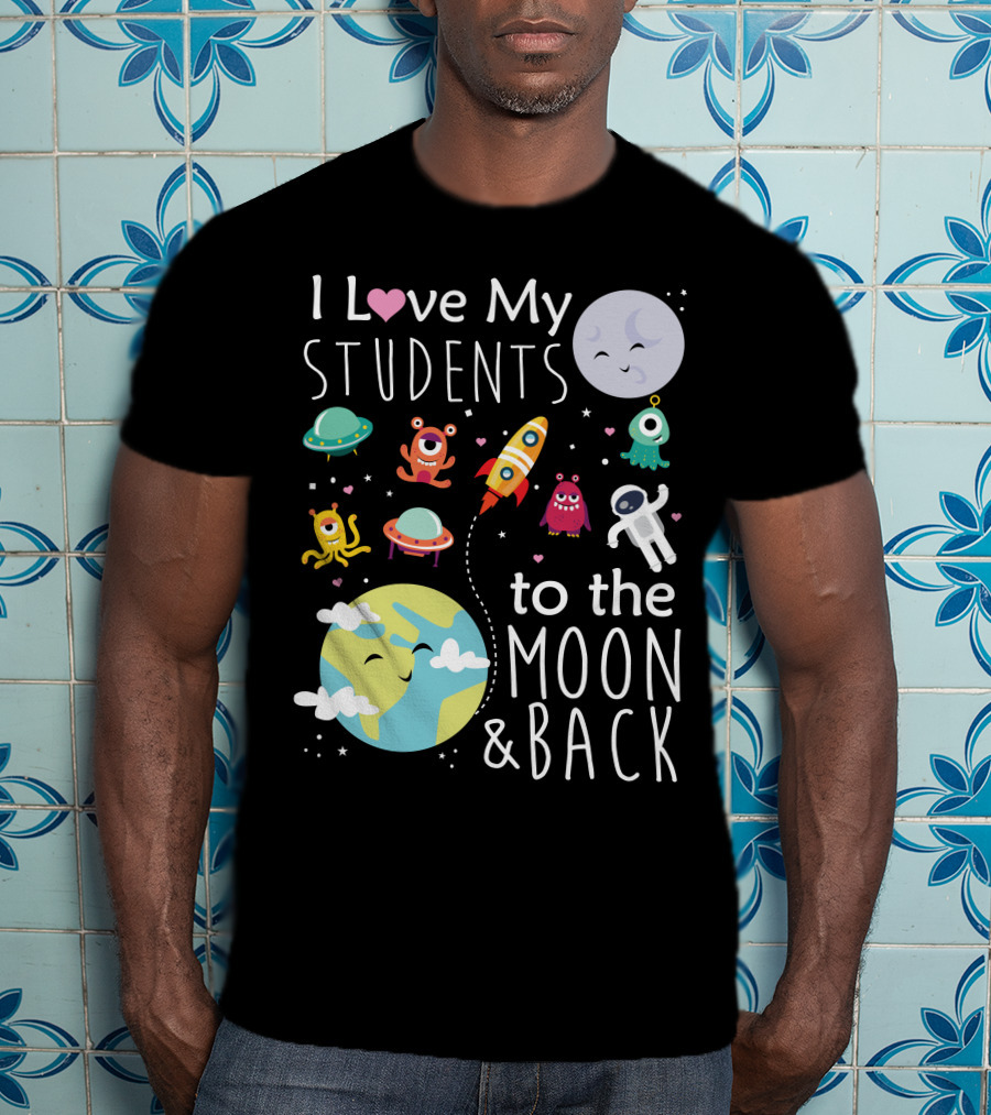 I Love My Students To The Moon And Back Earth Moon Rocket Astronaut Aliens T-Shirt