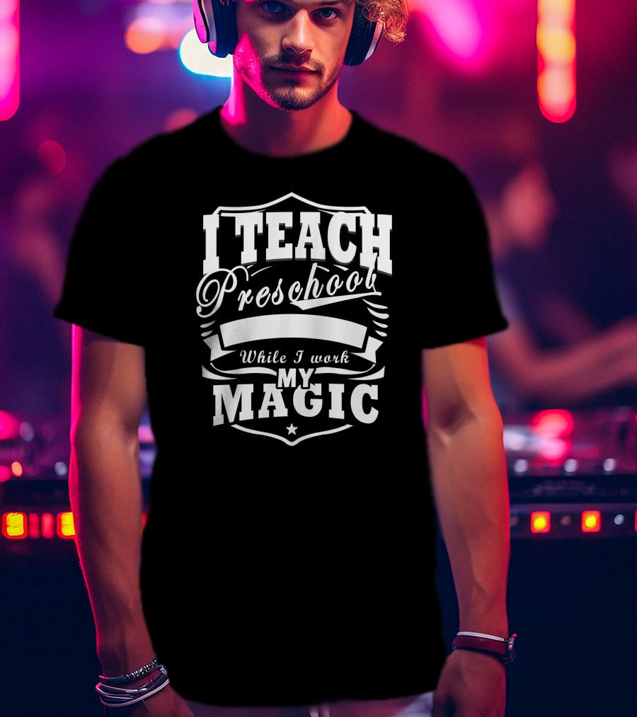I Teach Preschool While I Work My Magic Star Shield T-Shirt