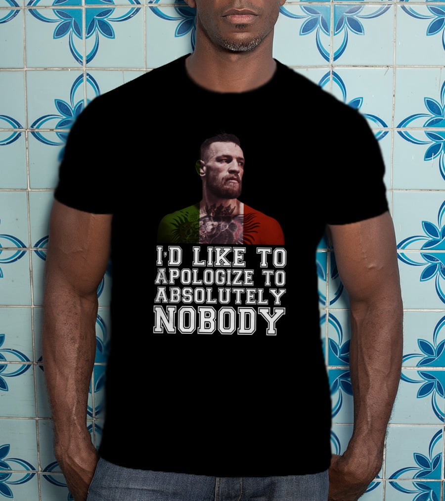 I'd Like To Apologize To Absolutely Nobody Conor McGregor Irish Flag Pride T-Shirt