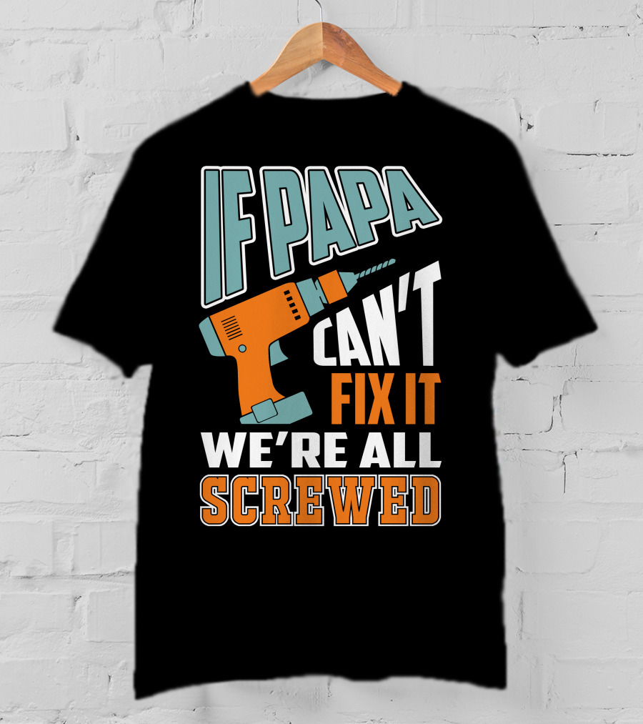 If Papa Can't Fix It We're All Screwed Drill Fixing Humor T-Shirt