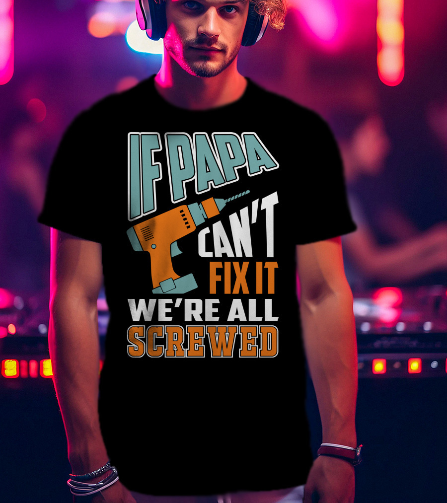 If Papa Can't Fix It We're All Screwed Drill Fixing Humor T-Shirt