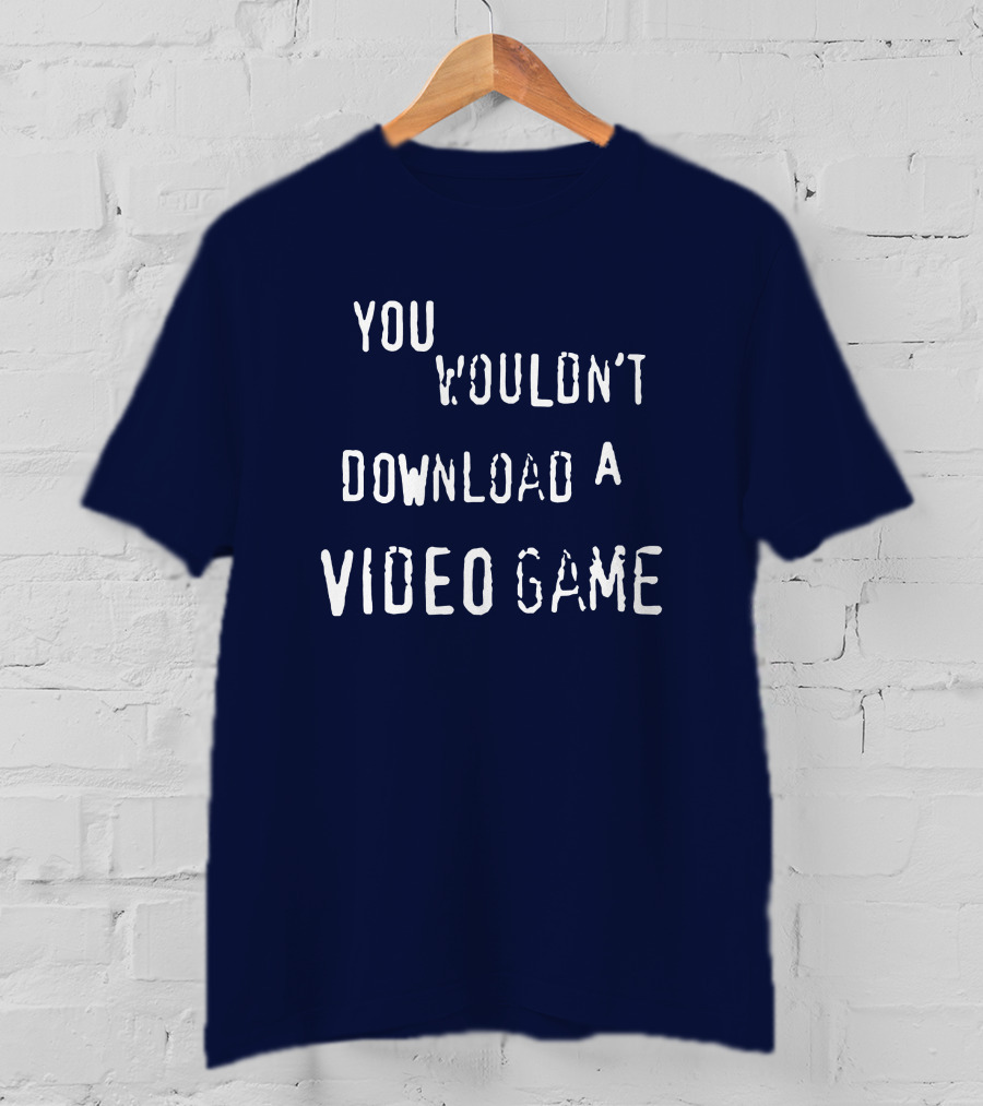 You Wouldn't Download A Video Game T-Shirt