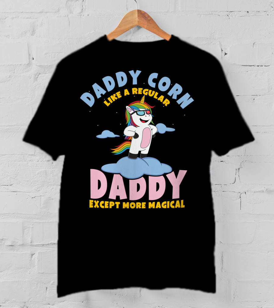 Daddy Corn Like A Regular Daddy Except More Magical Unicorn T-Shirt