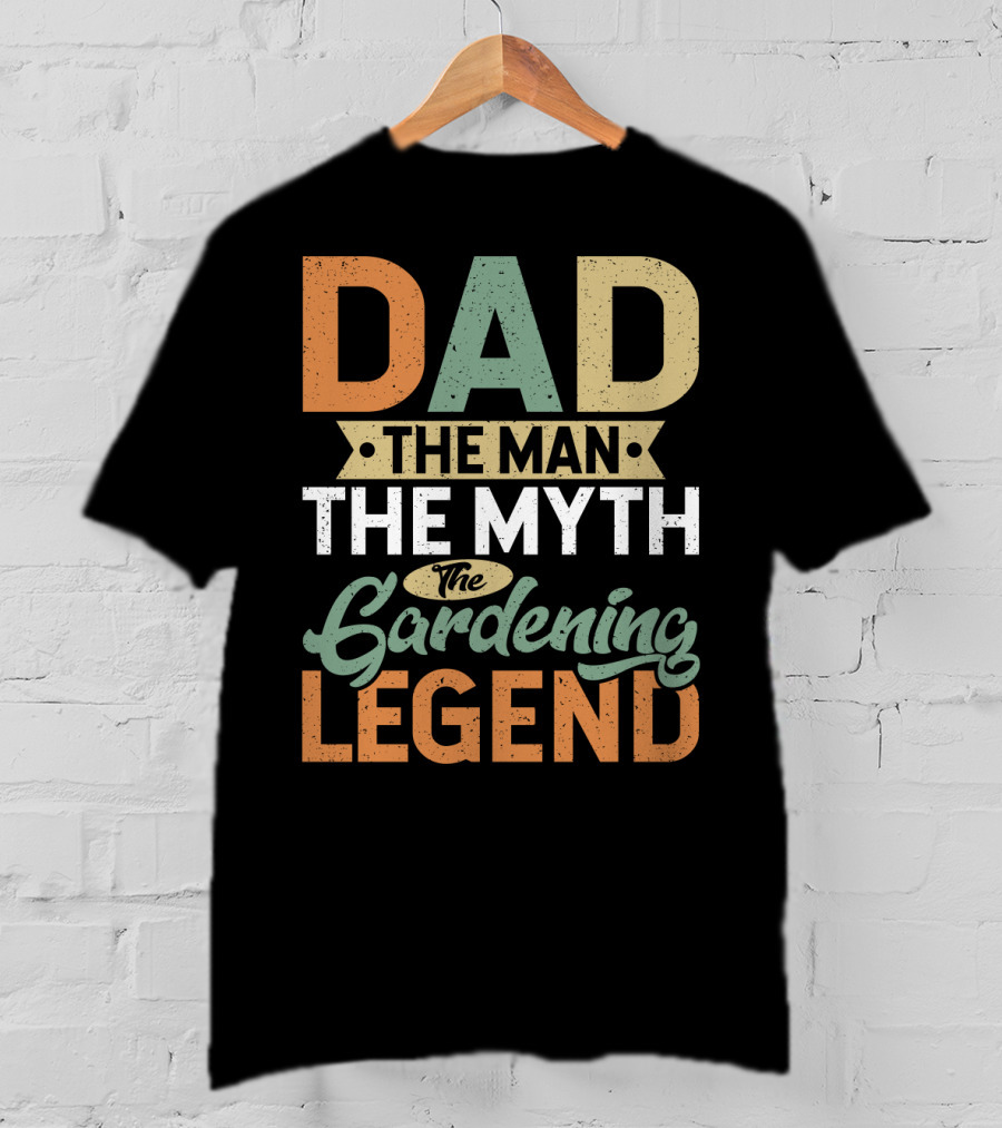 Dad The Man The Myth The Gardening Legend Fun T-Shirt