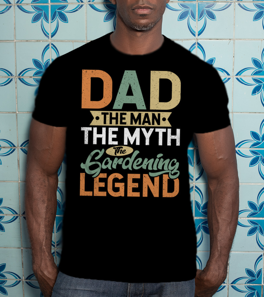 Dad The Man The Myth The Gardening Legend Fun T-Shirt