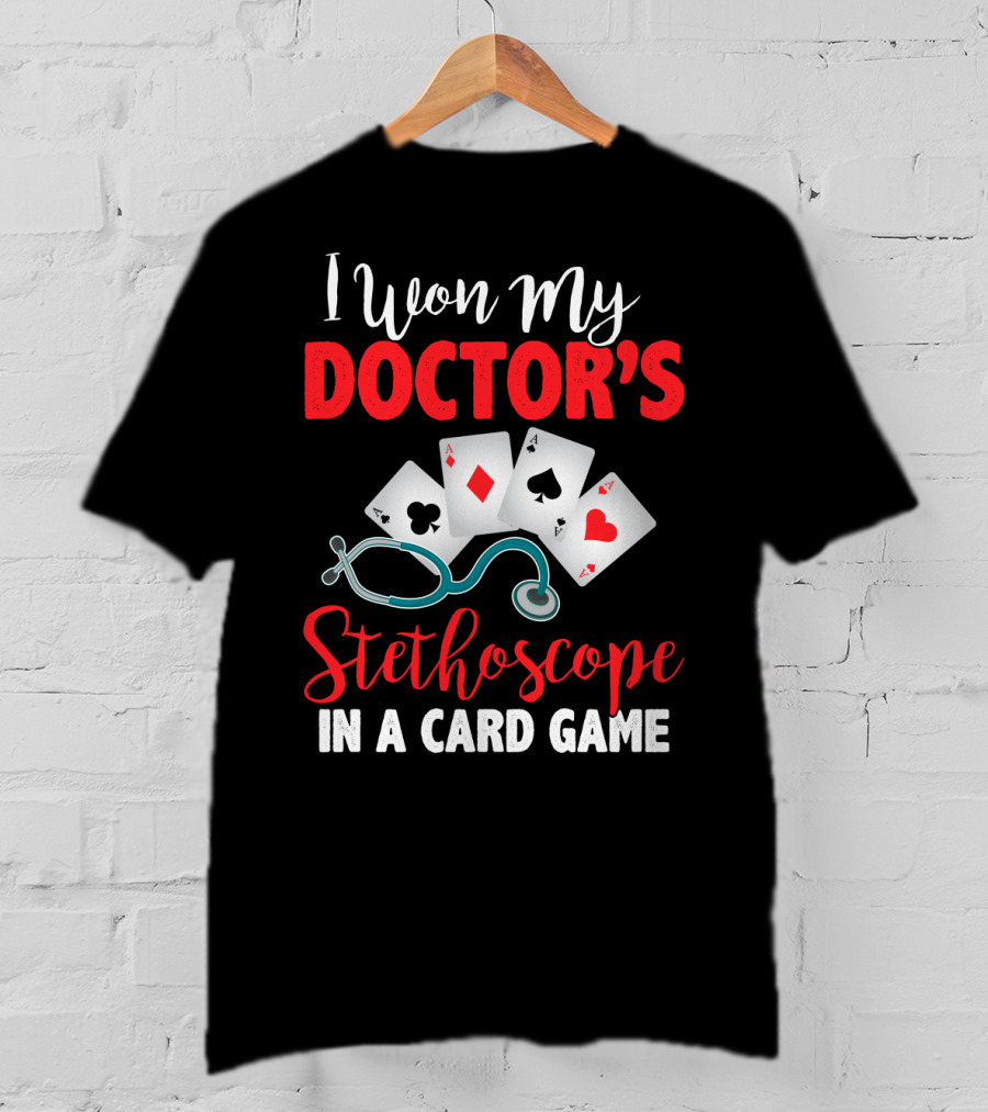I Won My Doctor's Stethoscope In A Card Game Playing Cards Nurses T-Shirt