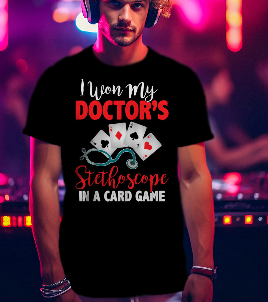I Won My Doctor's Stethoscope In A Card Game Playing Cards Nurses T-Shirt