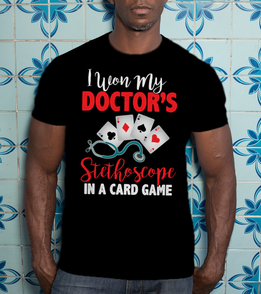 I Won My Doctor's Stethoscope In A Card Game Playing Cards Nurses T-Shirt