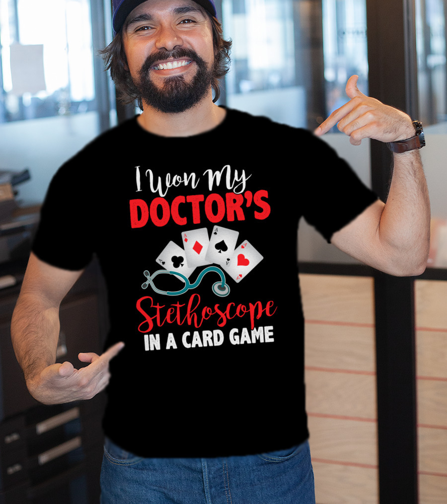 I Won My Doctor's Stethoscope In A Card Game Playing Cards Nurses T-Shirt