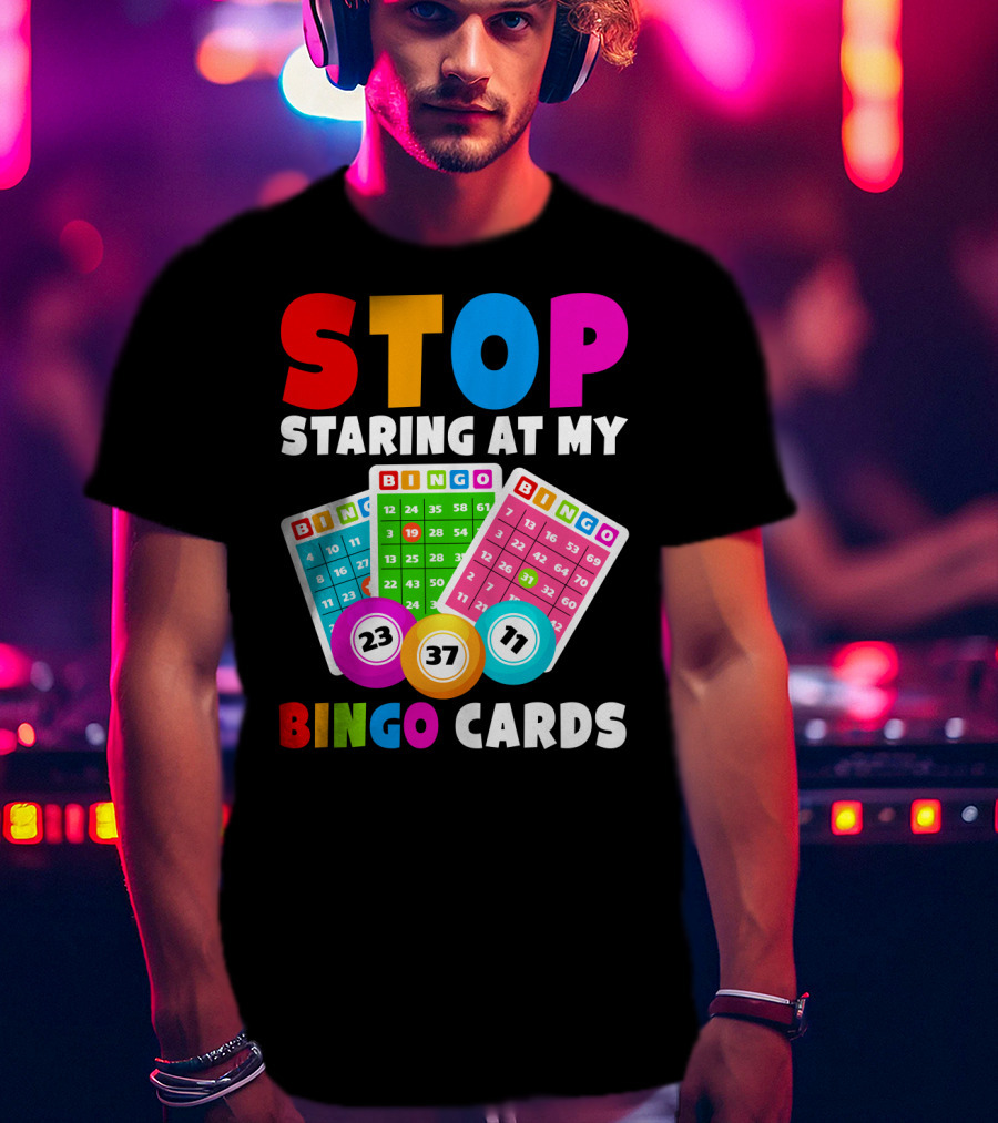 Stop Staring At My Bingo Cards Lucky Sarcasm Funny T-Shirt