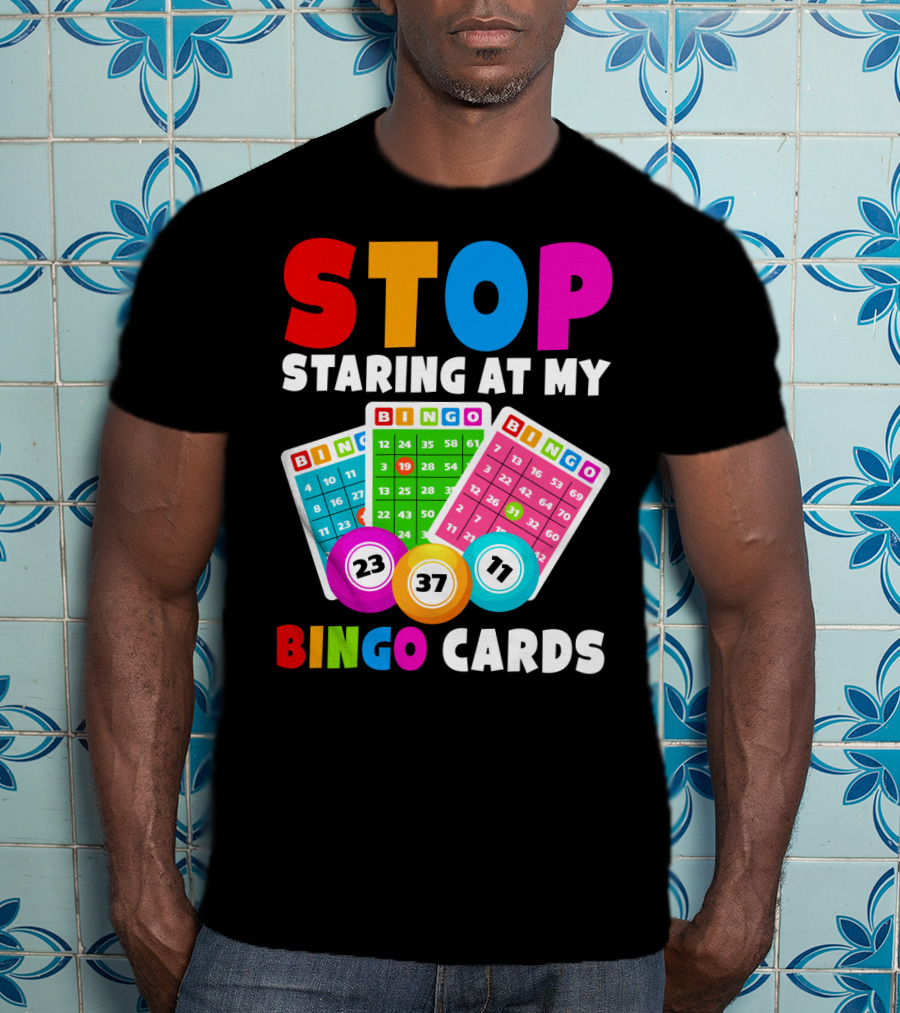 Stop Staring At My Bingo Cards Lucky Sarcasm Funny T-Shirt