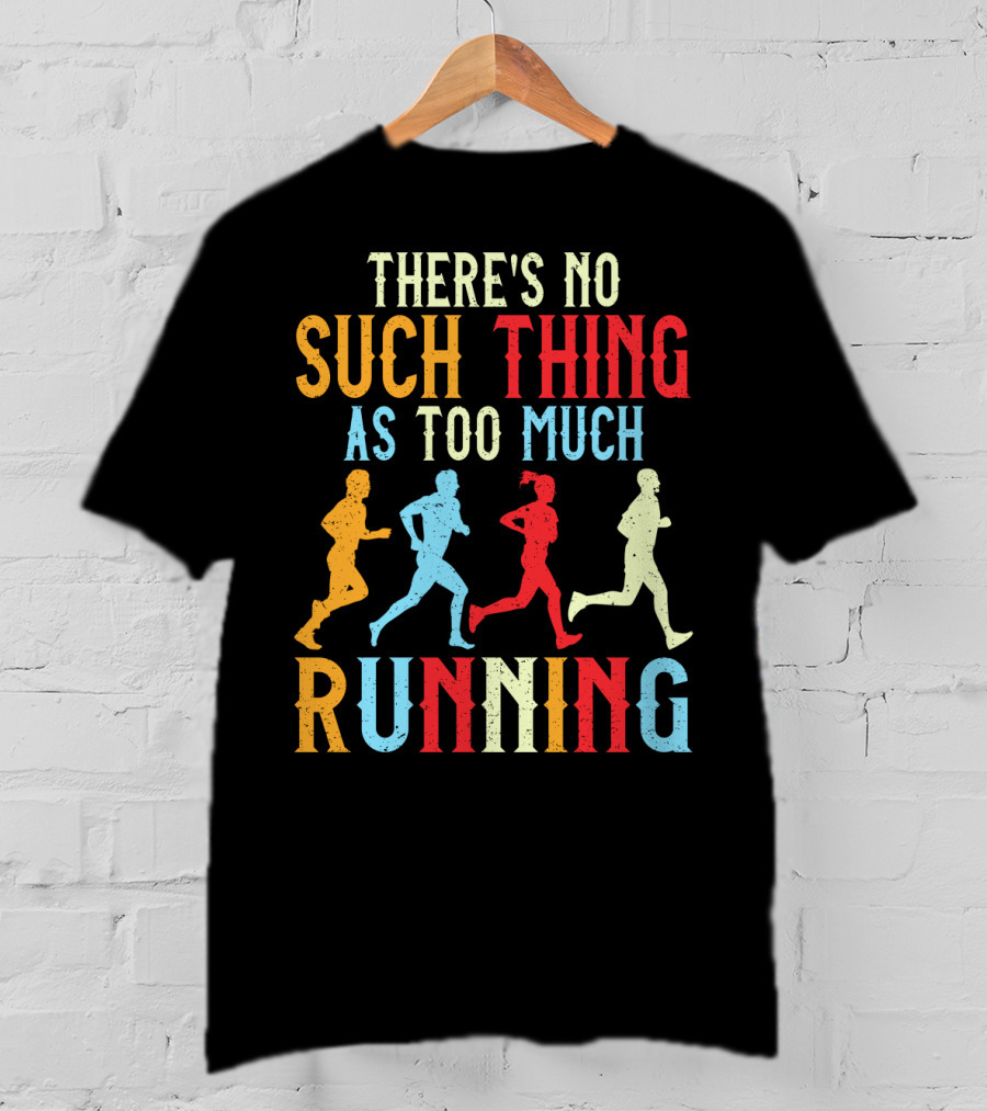 There's No Such Thing As Too Much Running With Colorful Runners T-Shirt