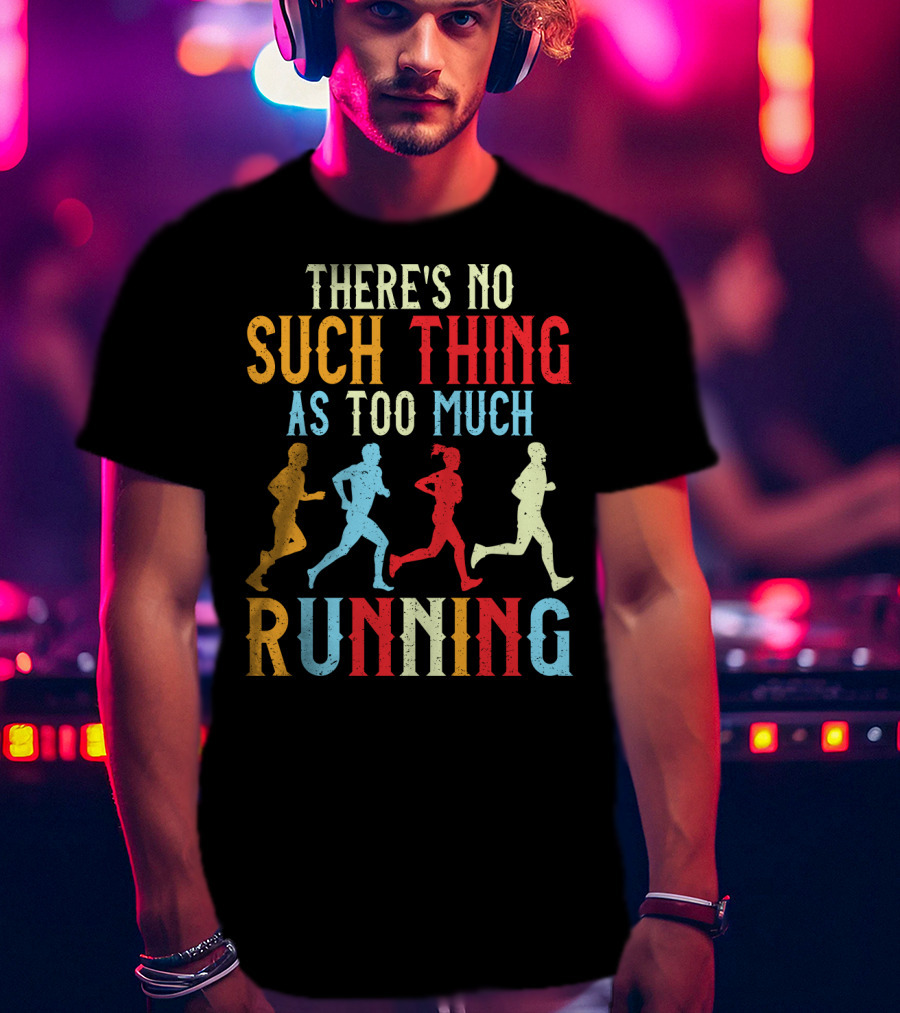 There's No Such Thing As Too Much Running With Colorful Runners T-Shirt
