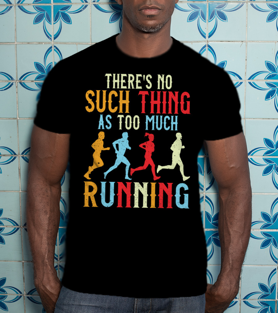There's No Such Thing As Too Much Running With Colorful Runners T-Shirt