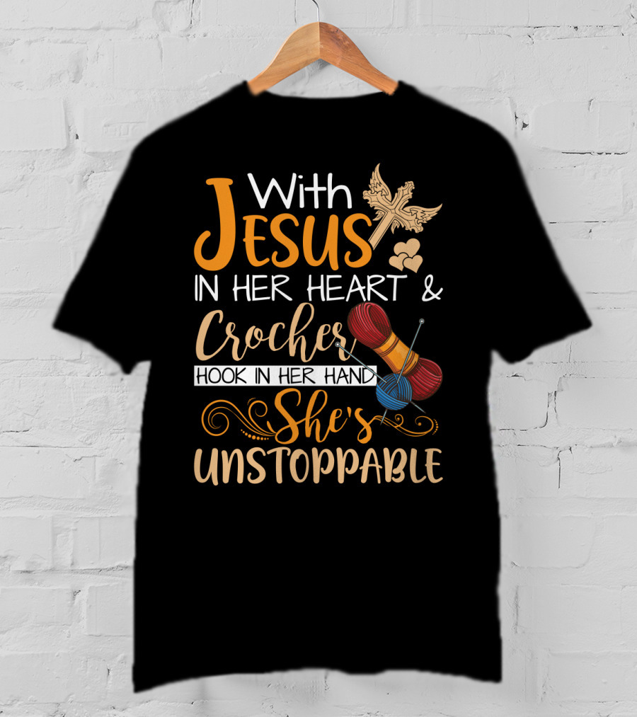 With Jesus In Her Heart And Crochet Hook In Her Hand She's Unstoppable T-Shirt