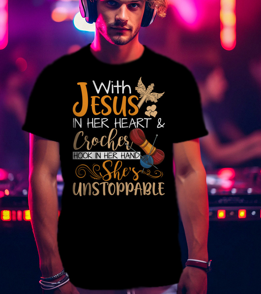 With Jesus In Her Heart And Crochet Hook In Her Hand She's Unstoppable T-Shirt