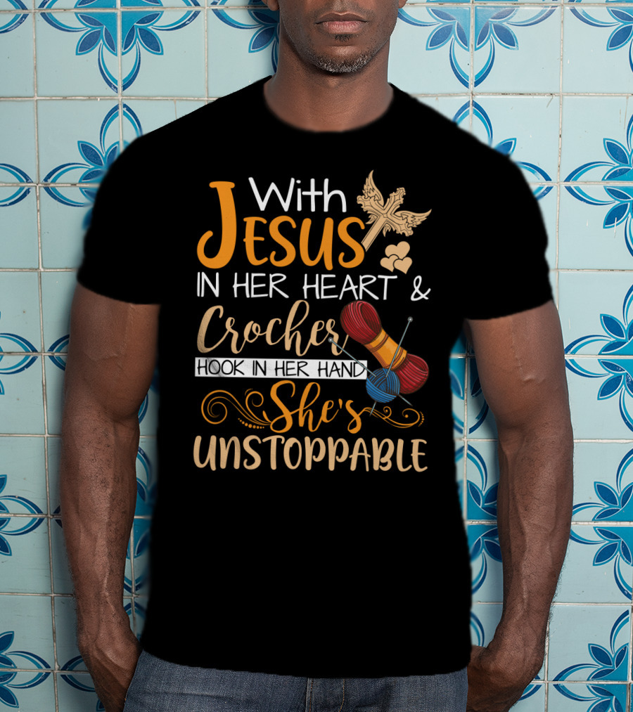 With Jesus In Her Heart And Crochet Hook In Her Hand She's Unstoppable T-Shirt