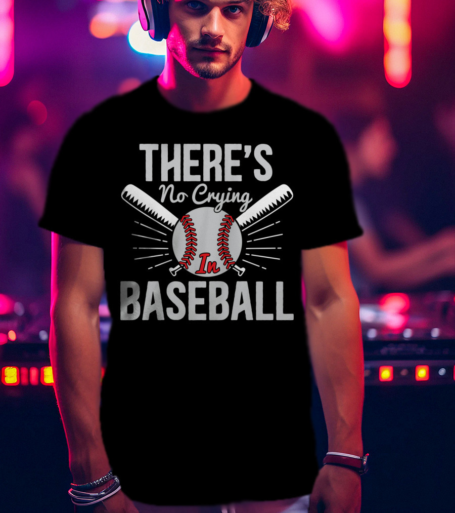 There's No Crying In Baseball Love Baseball Bats And Ball T-Shirt