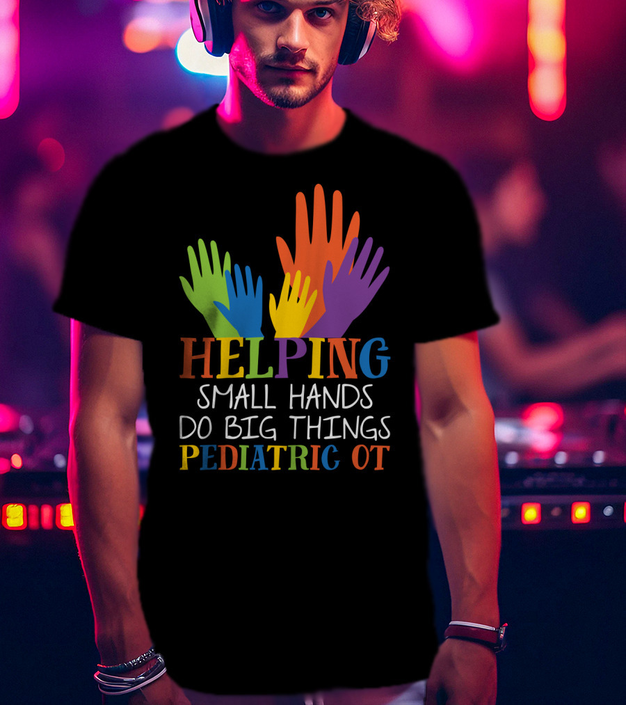 Helping Small Hands Do Big Things Pediatric OT Colorful Hands T-Shirt