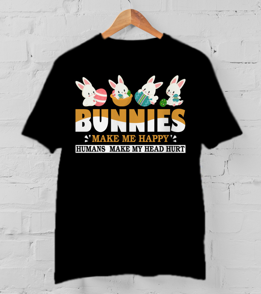 Bunnies Make Me Happy Humans Make My Head Hurt Easter Egg Bunny T-Shirt