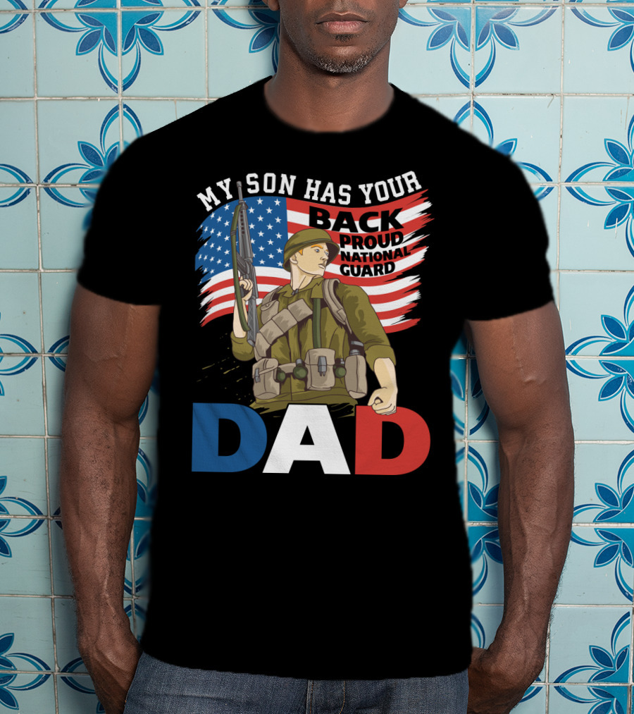 National Guard Pride My Son Has Your Back Proud Army Dad T-Shirt