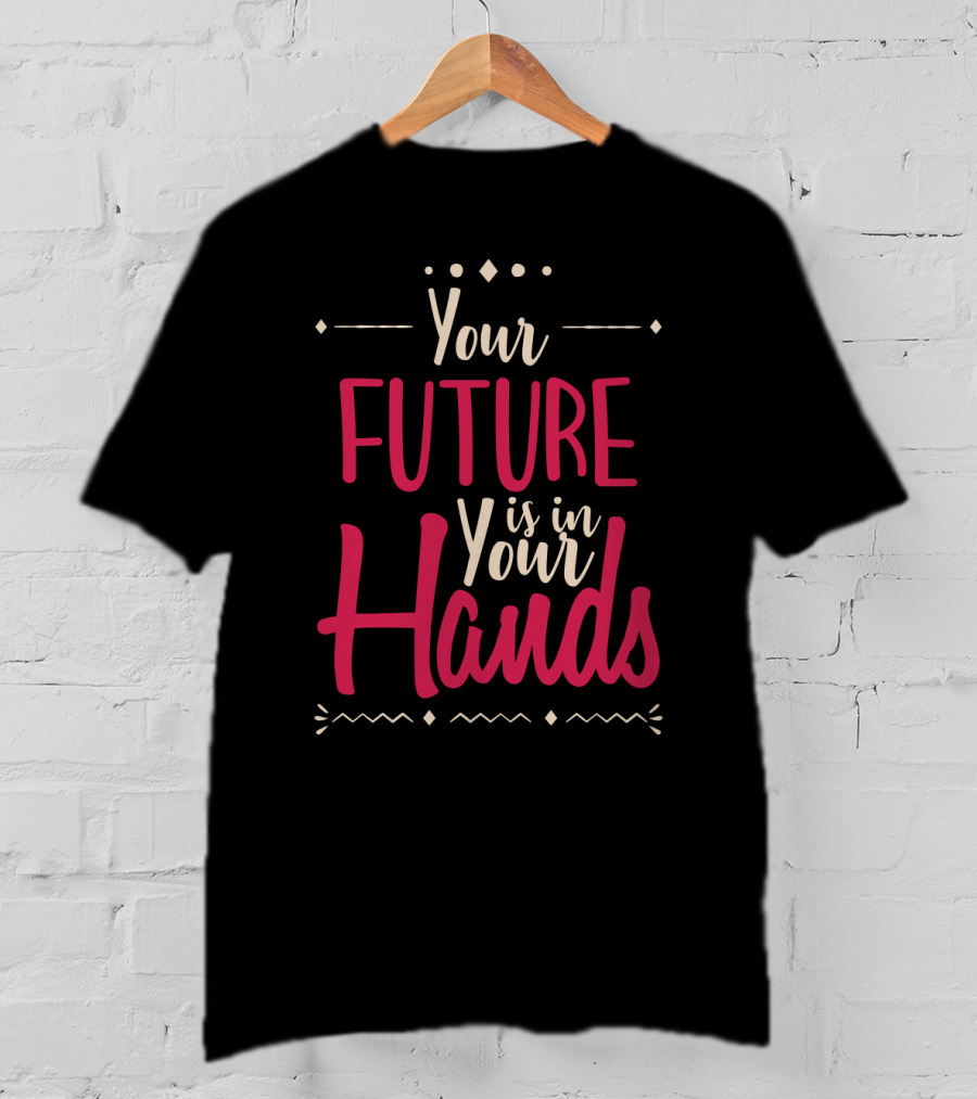 Your Future Is In Your Hands Motivational Text With Decorative Icons T-Shirt