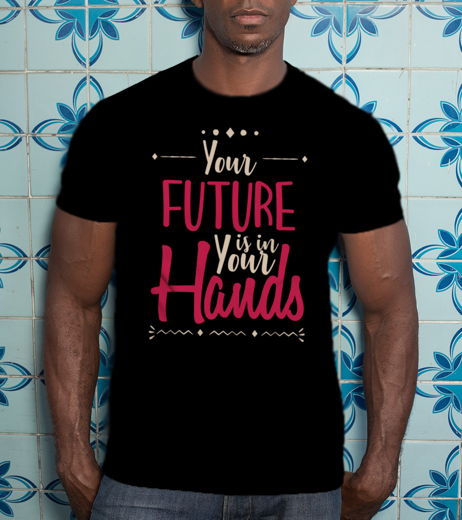 Your Future Is In Your Hands Motivational Text With Decorative Icons T-Shirt