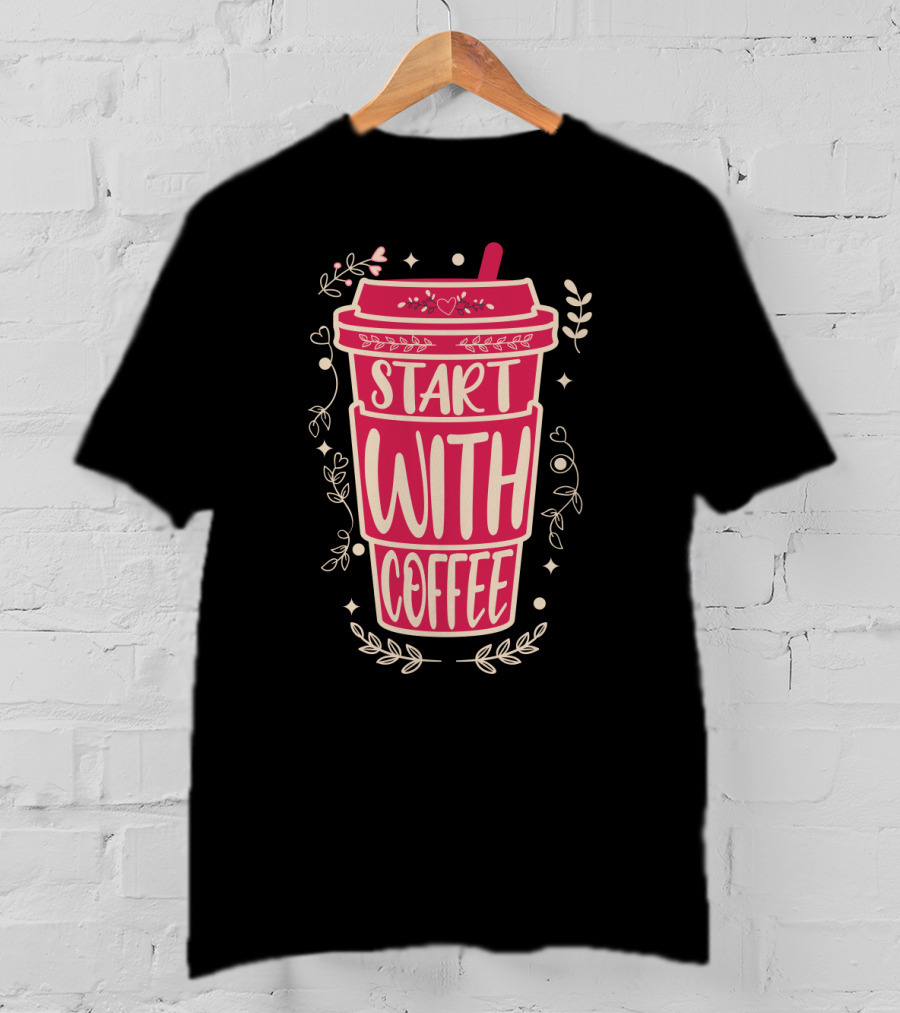Start With Coffee Cup Floral Design Fun Motivation T-Shirt