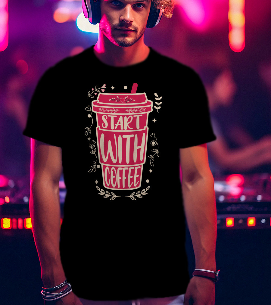 Start With Coffee Cup Floral Design Fun Motivation T-Shirt