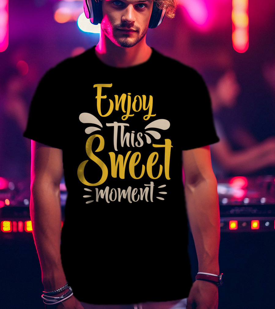 Enjoy This Sweet Moment Typography T-Shirt